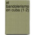 El Bandolerismo En Cuba (1-2)
