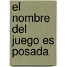 El Nombre del Juego Es Posada by Hugo Hiriart