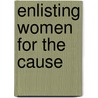 Enlisting Women for the Cause door Linda Kealey