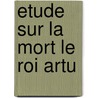 Etude Sur la Mort le Roi Artu door Jean Frappier