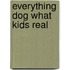 Everything Dog What Kids Real