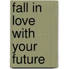Fall in Love with Your Future by Ron Beshear