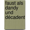 Faust als Dandy und Décadent door Natascha Alexandra Hass