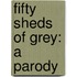 Fifty Sheds of Grey: a Parody