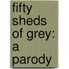 Fifty Sheds of Grey: a Parody door C.T. Grey
