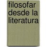 Filosofar desde la Literatura by José MartíN. Hurtado Galves