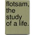 Flotsam, the study of a life.