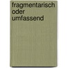 Fragmentarisch Oder Umfassend door Daniel Schilling