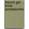 French Girl Knits Accessories door Kristeen Griffin-Grimes