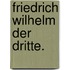Friedrich Wilhelm der Dritte.