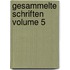 Gesammelte Schriften Volume 5