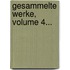 Gesammelte Werke, Volume 4...
