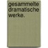 Gesammelte dramatische Werke.