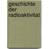 Geschichte Der Radioaktivitat door W. Minder
