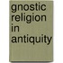 Gnostic Religion in Antiquity