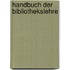 Handbuch Der Bibliothekslehre