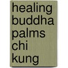 Healing Buddha Palms Chi Kung door Kaleo Ching