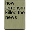 How Terrorism Killed the News by Rauf Arif