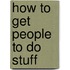 How to Get People to Do Stuff