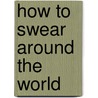 How to Swear Around the World door Toby Triumph