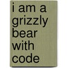 I Am a Grizzly Bear with Code door Karen Durrie