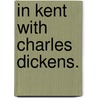In Kent with Charles Dickens. door Thomas Frost