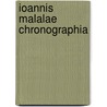 Ioannis Malalae Chronographia door Ioannes Malalas