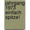 Jahrgang 1973 einfach spitze! by Theresa Maria Lieb