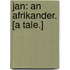 Jan: an Afrikander. [A tale.]