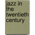 Jazz in the Twentieth Century