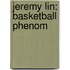 Jeremy Lin: Basketball Phenom
