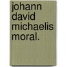 Johann David Michaelis Moral. by Johann David Michaelis