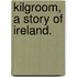 Kilgroom, a story of Ireland.