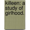 Killeen: a study of Girlhood. door Elisabeth Morris