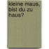 Kleine Maus, bist du zu Haus?