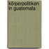 Körperpolitiken in Guatemala