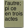 L'Autre; Pi Ce En Trois Actes by Paul Margueritte