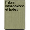 L'Islam, Impressions Et Tudes by Henry Castries