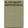 La Corrupción Administrativa door GermáN. Alfonso López Daza
