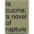 La Cucina: A Novel Of Rapture