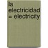 La Electricidad = Electricity