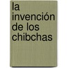 La invención de los chibchas by Oscar GuaríN. Martínez