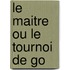 Le Maitre Ou Le Tournoi de Go