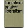 Liberalism Against Liberalism door Javier Aranzadi Del Cerro