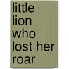 Little Lion Who Lost Her Roar by Jedda Robaard