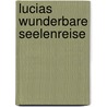 Lucias wunderbare Seelenreise door Horst Leuwer