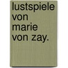 Lustspiele von Marie von Zay. by Marie Elise Helene Von Zay