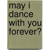 May I Dance with You Forever? door Anna Ruth Santiago