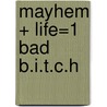 Mayhem + Life=1 Bad B.I.T.C.H door Browny J
