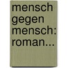 Mensch Gegen Mensch: Roman... door Ernst Weiss